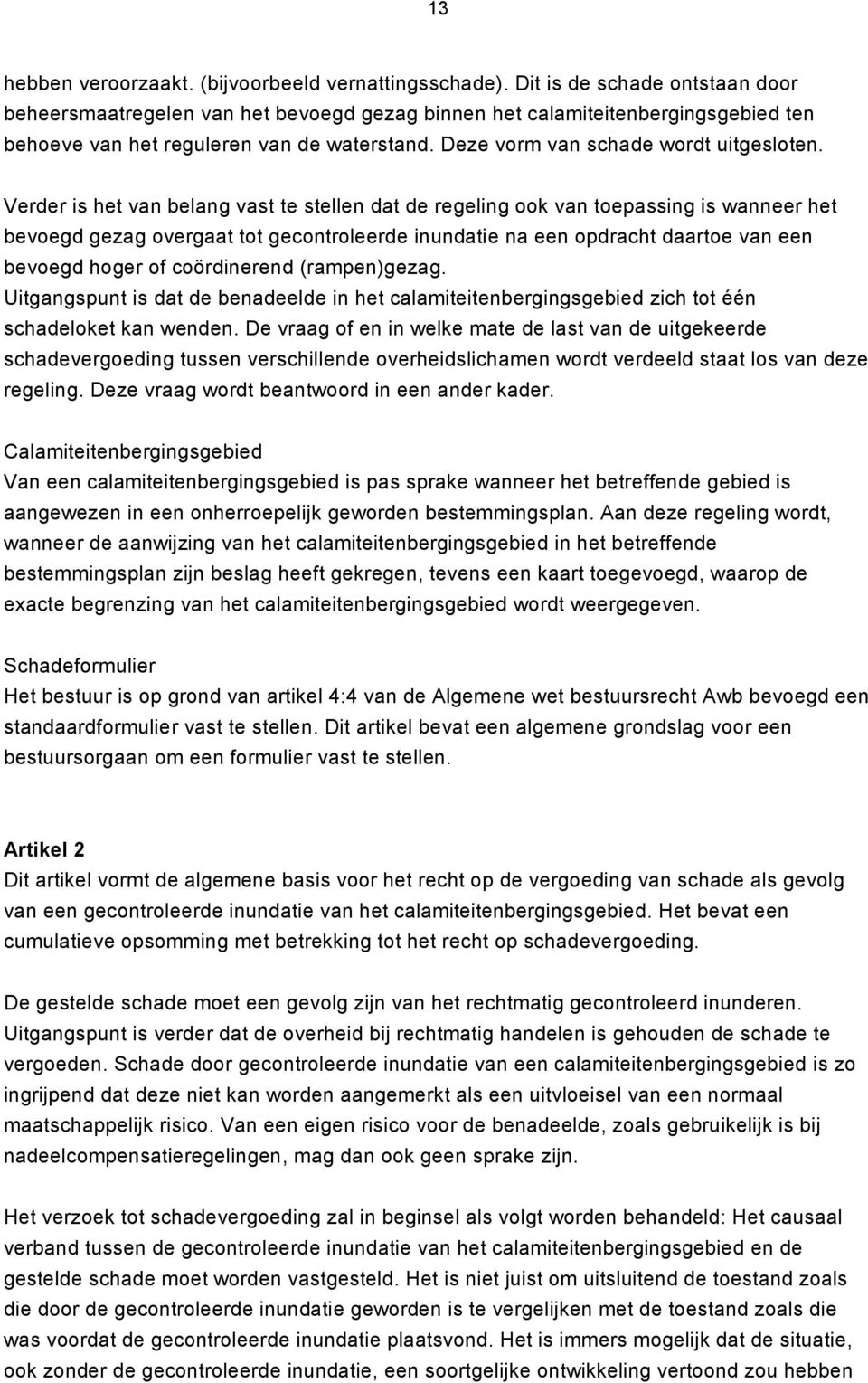 Verder is het van belang vast te stellen dat de regeling ook van toepassing is wanneer het bevoegd gezag overgaat tot gecontroleerde inundatie na een opdracht daartoe van een bevoegd hoger of