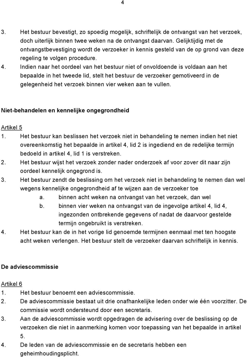 Indien naar het oordeel van het bestuur niet of onvoldoende is voldaan aan het bepaalde in het tweede lid, stelt het bestuur de verzoeker gemotiveerd in de gelegenheid het verzoek binnen vier weken