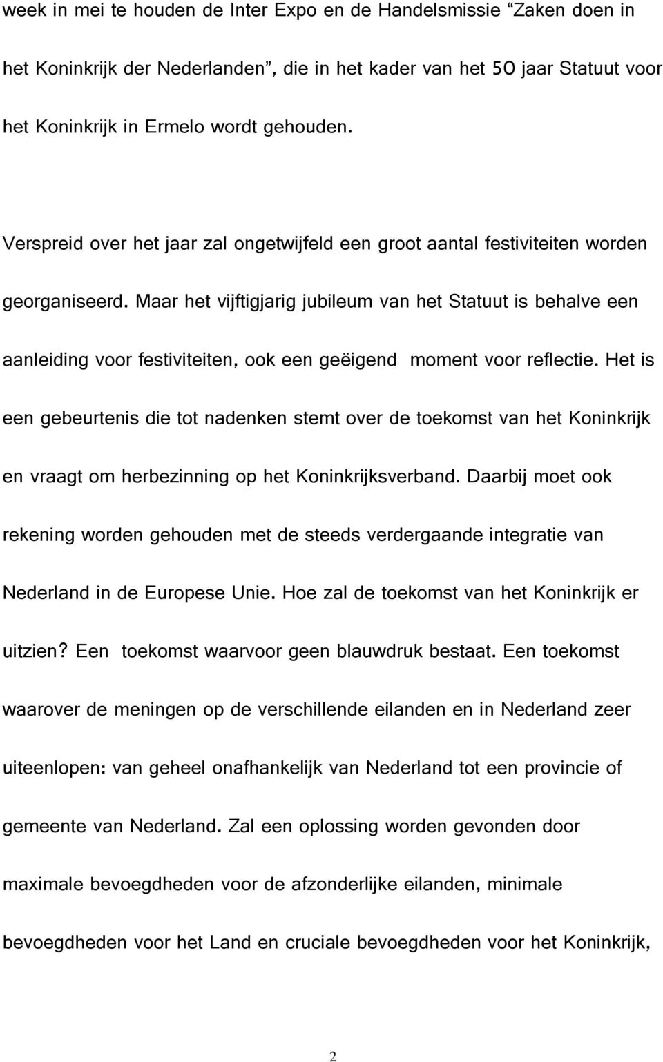 moment voor reflectie/ Het is een gebeurtenis die tot nadenken stemt over de toekomst van het Koninkrijk en vraagt om herbezinning op het Koninkrijksverband/ Daarbij moet ook rekening worden gehouden