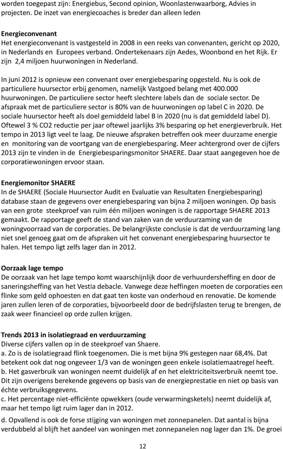 Ondertekenaars zijn Aedes, Woonbond en het Rijk. Er zijn 2,4 miljoen huurwoningen in Nederland. In juni 2012 is opnieuw een convenant over energiebesparing opgesteld.