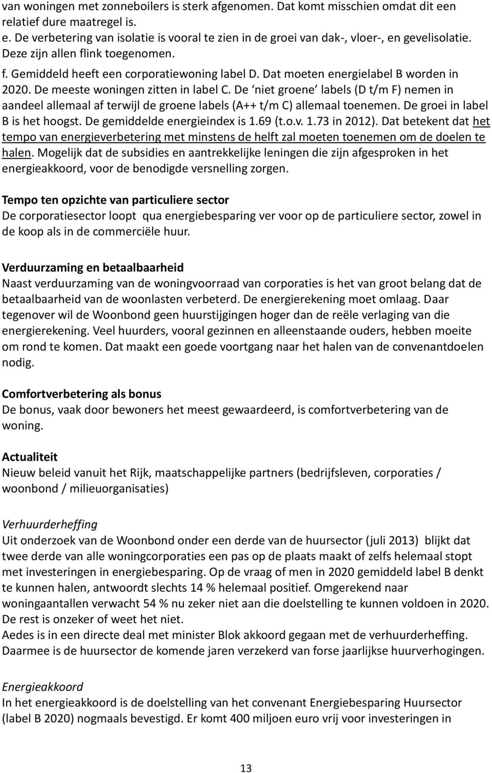 De niet groene labels (D t/m F) nemen in aandeel allemaal af terwijl de groene labels (A++ t/m C) allemaal toenemen. De groei in label B is het hoogst. De gemiddelde energieindex is 1.69 (t.o.v. 1.73 in 2012).