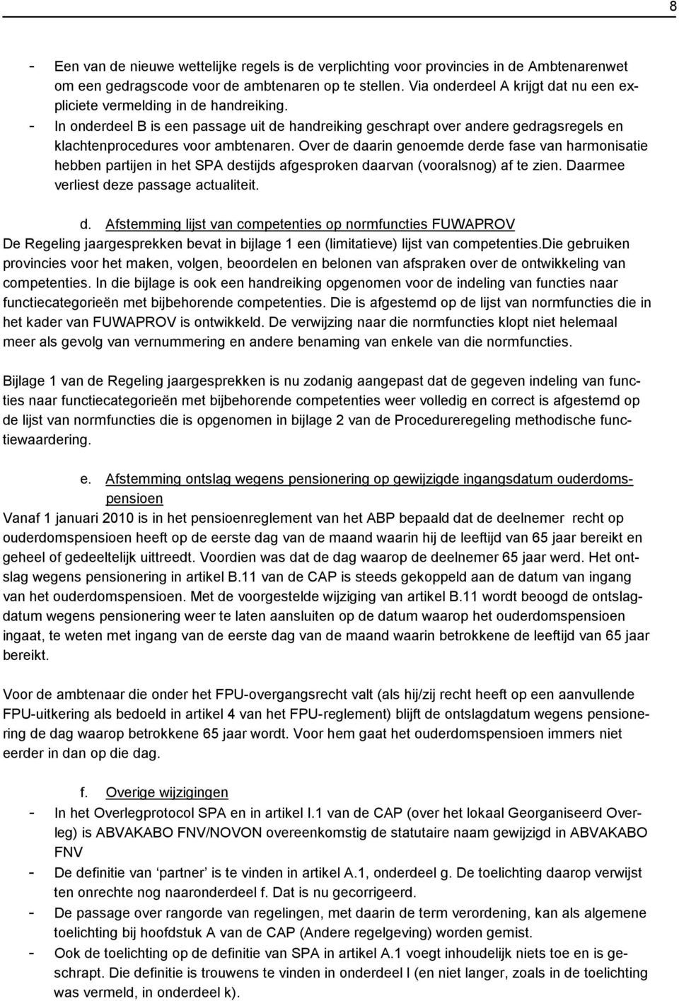 Over de daarin genoemde derde fase van harmonisatie hebben partijen in het SPA destijds afgesproken daarvan (vooralsnog) af te zien. Daarmee verliest deze passage actualiteit. d. Afstemming lijst van competenties op normfuncties FUWAPROV De Regeling jaargesprekken bevat in bijlage 1 een (limitatieve) lijst van competenties.