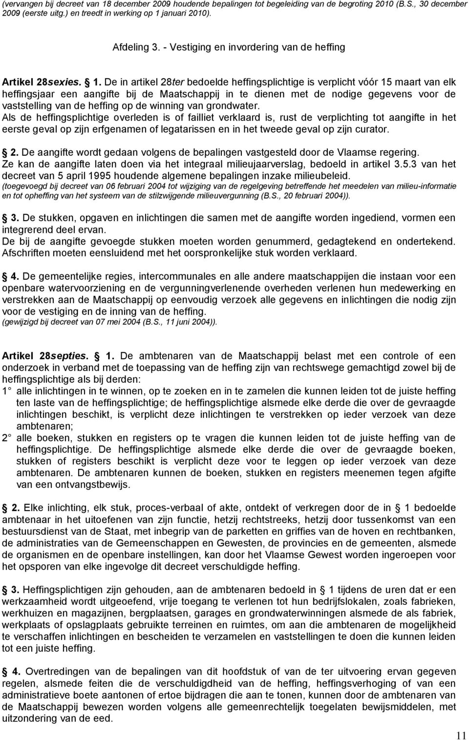 De in artikel 28ter bedoelde heffingsplichtige is verplicht vóór 15 maart van elk heffingsjaar een aangifte bij de Maatschappij in te dienen met de nodige gegevens voor de vaststelling van de heffing