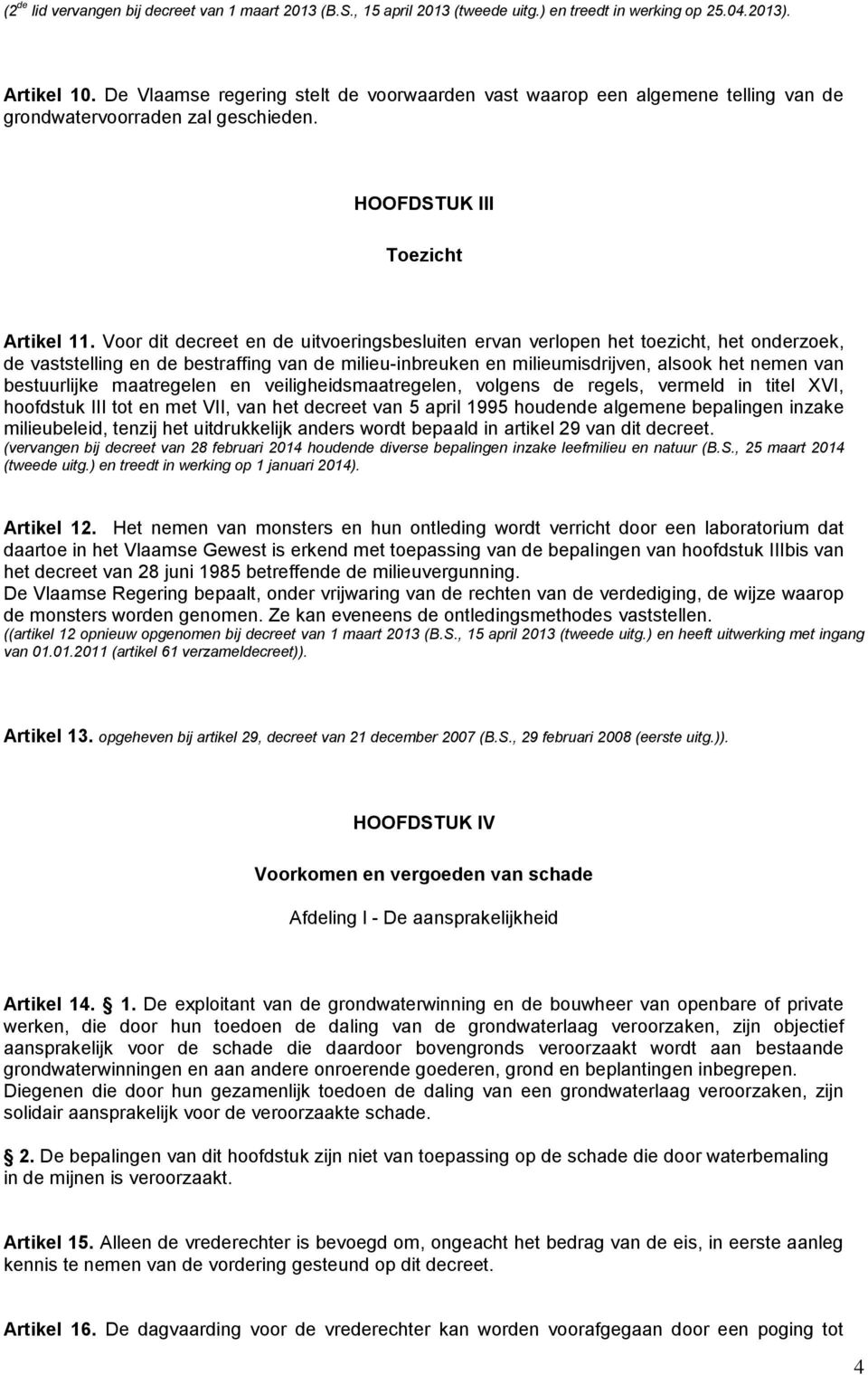 Voor dit decreet en de uitvoeringsbesluiten ervan verlopen het toezicht, het onderzoek, de vaststelling en de bestraffing van de milieu-inbreuken en milieumisdrijven, alsook het nemen van