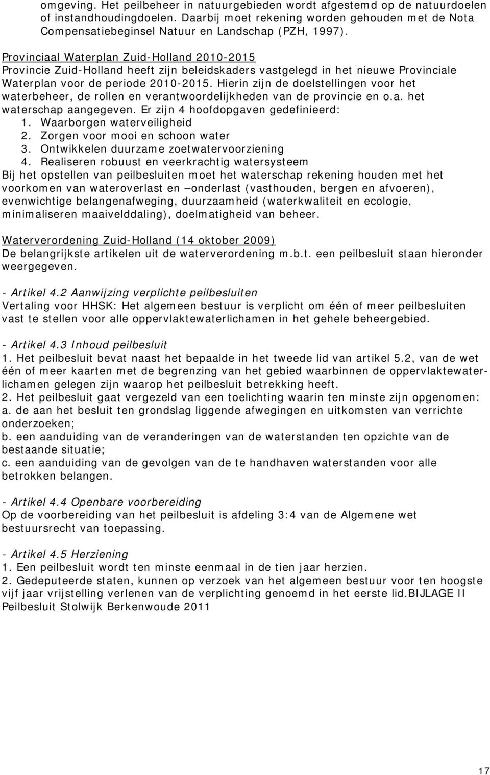 Provinciaal Waterplan Zuid-Holland 2010-2015 Provincie Zuid-Holland heeft zijn beleidskaders vastgelegd in het nieuwe Provinciale Waterplan voor de periode 2010-2015.
