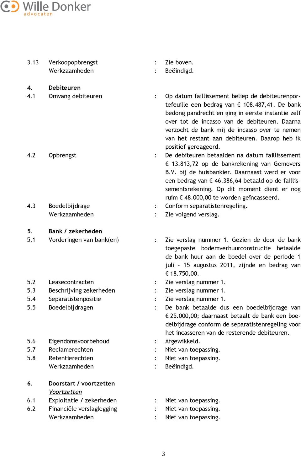 Daarop heb ik positief gereageerd. 4.2 Opbrengst : De debiteuren betaalden na datum faillissement 13.813,72 op de bankrekening van Gemovers B.V. bij de huisbankier.