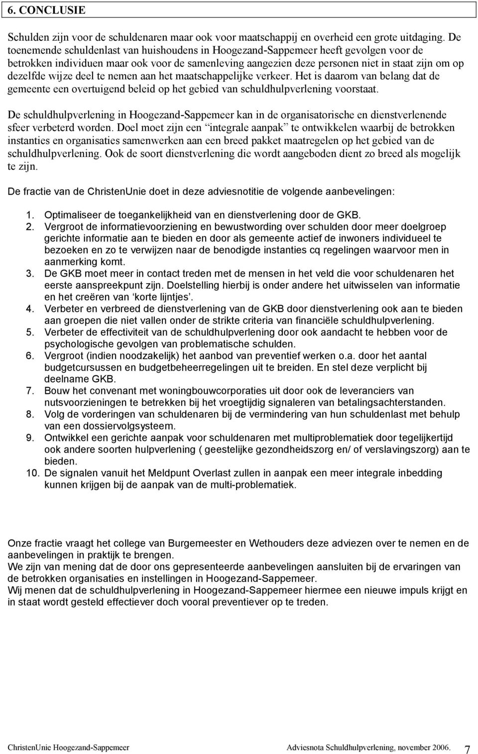 wijze deel te nemen aan het maatschappelijke verkeer. Het is daarom van belang dat de gemeente een overtuigend beleid op het gebied van schuldhulpverlening voorstaat.