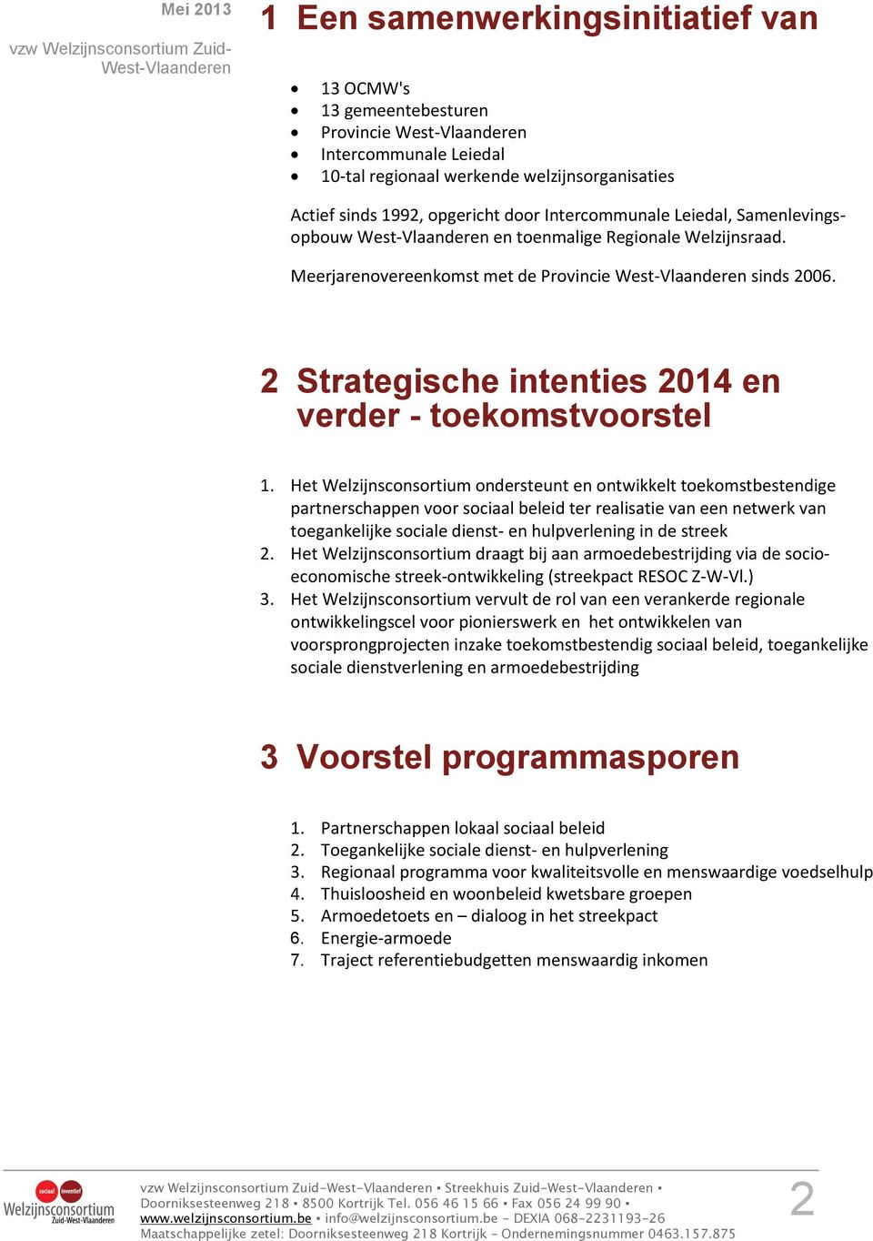 Het Welzijnsconsortium ondersteunt en ontwikkelt toekomstbestendige partnerschappen voor sociaal beleid ter realisatie van een netwerk van toegankelijke sociale dienst- en hulpverlening in de streek