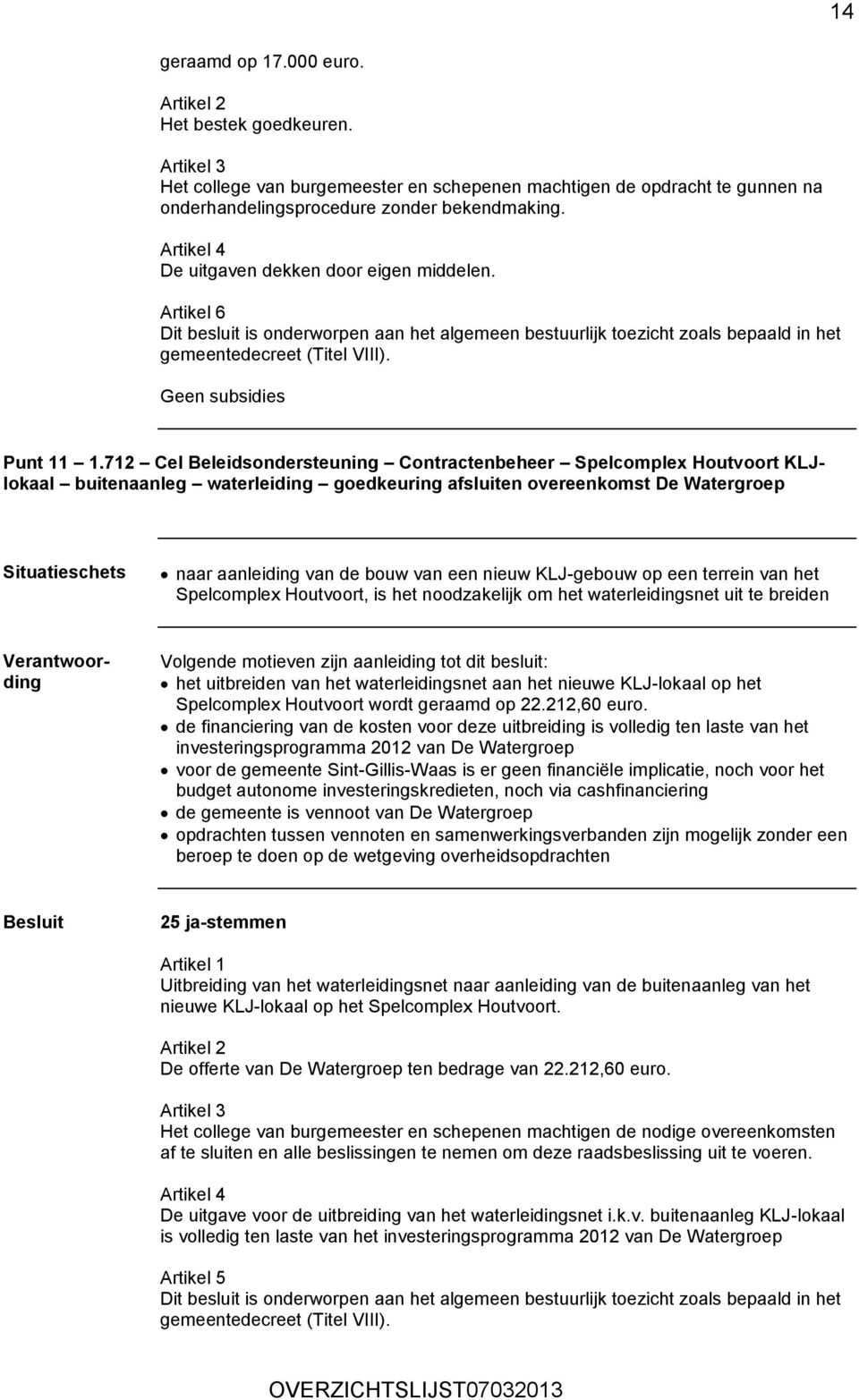 712 Cel Beleidsondersteuning Contractenbeheer Spelcomplex Houtvoort KLJlokaal buitenaanleg waterleiding goedkeuring afsluiten overeenkomst De Watergroep naar aanleiding van de bouw van een nieuw