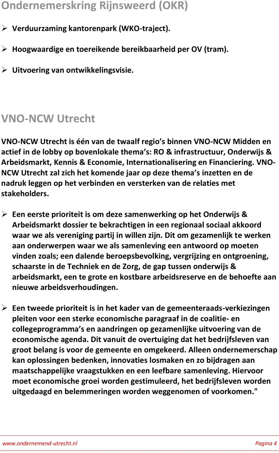 Internationalisering en Financiering. VNO- NCW Utrecht zal zich het komende jaar op deze thema s inzetten en de nadruk leggen op het verbinden en versterken van de relaties met stakeholders.