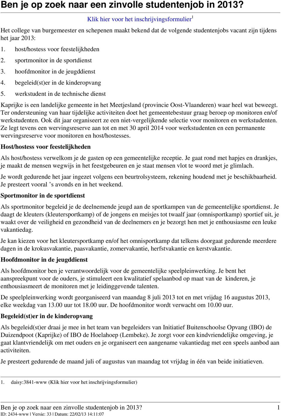 host/hostess voor feestelijkheden 2. sportmonitor in de sportdienst 3. hoofdmonitor in de jeugddienst 4. begeleid(st)er in de kinderopvang 5.