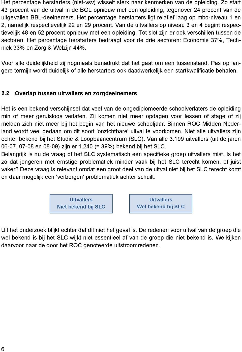 Het percentage herstarters ligt relatief laag op mbo-niveau 1 en 2, namelijk respectievelijk 22 en 29 procent.