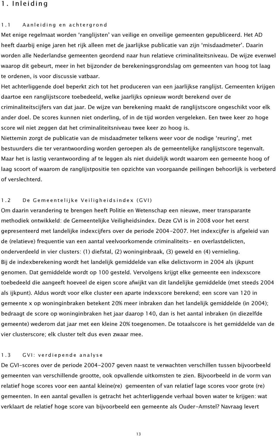 De wijze evenwel waarop dit gebeurt, meer in het bijzonder de berekeningsgrondslag om gemeenten van hoog tot laag te ordenen, is voor discussie vatbaar.