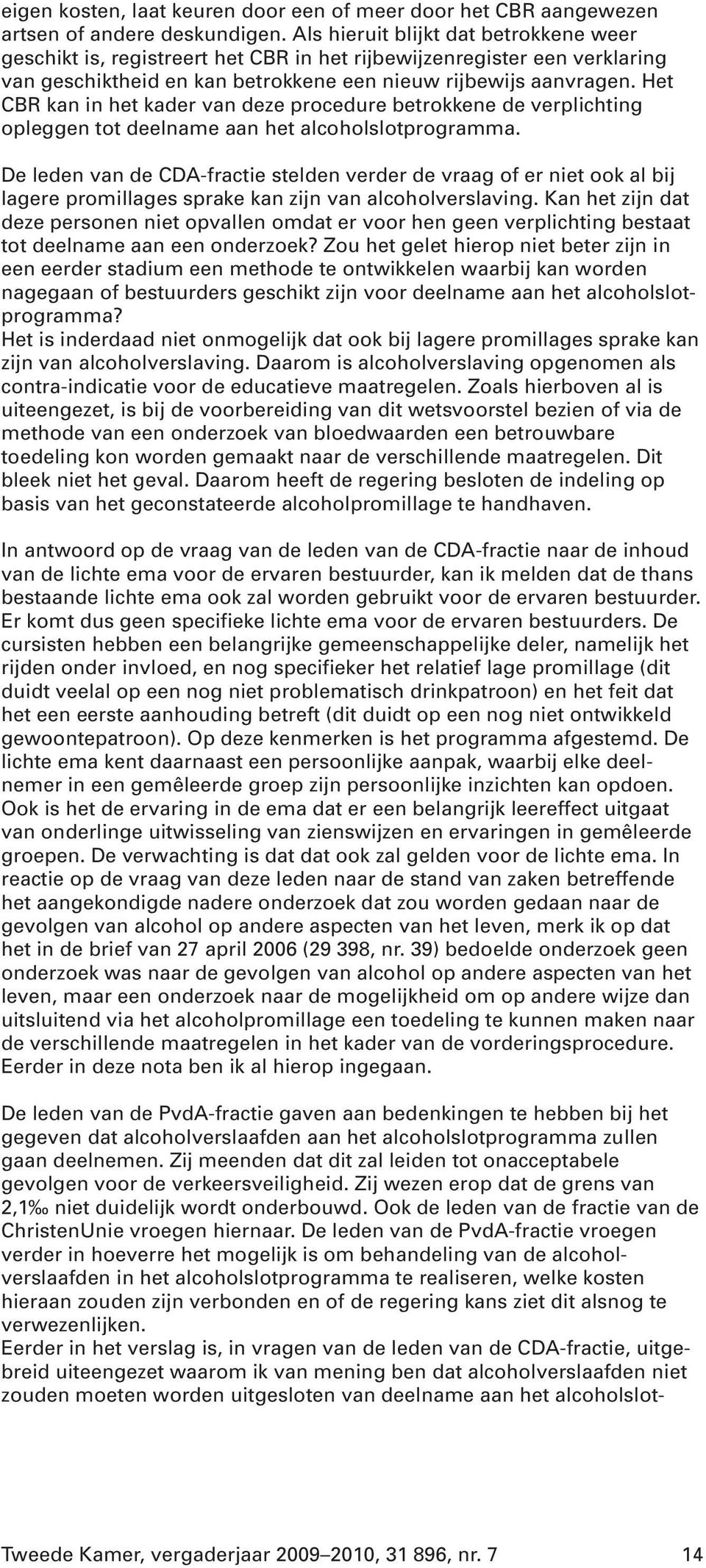 Het CBR kan in het kader van deze procedure betrokkene de verplichting opleggen tot deelname aan het alcoholslotprogramma.