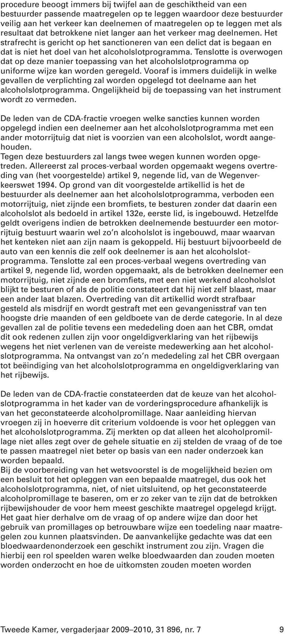 Het strafrecht is gericht op het sanctioneren van een delict dat is begaan en dat is niet het doel van het alcoholslotprogramma.