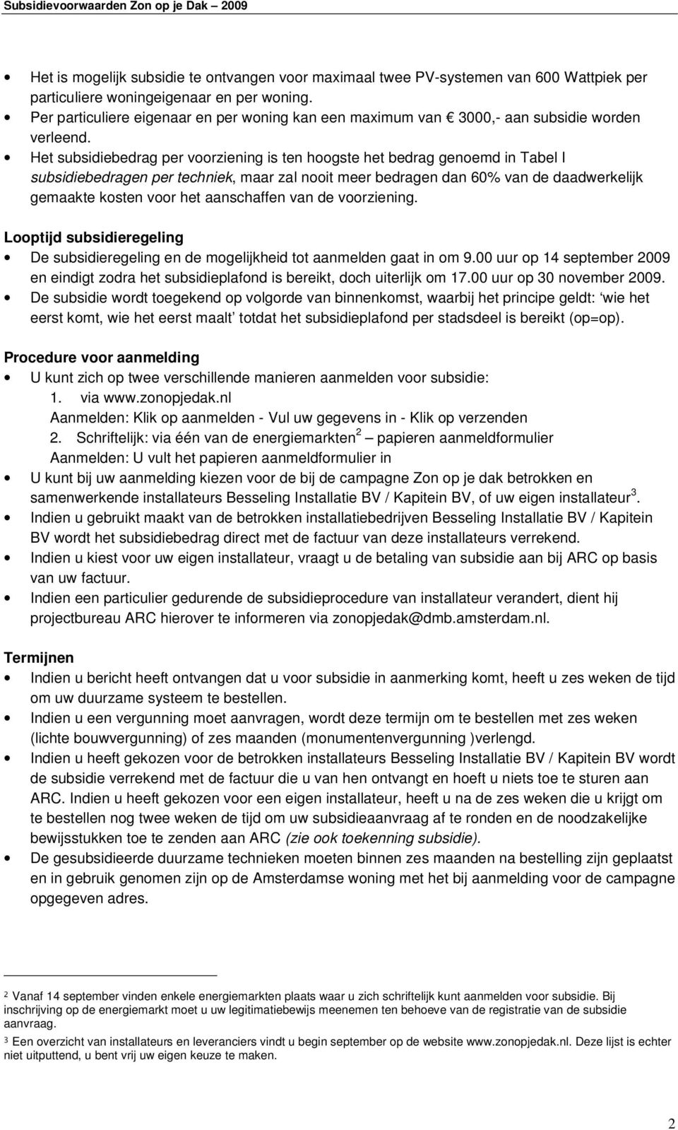 Het subsidiebedrag per voorziening is ten hoogste het bedrag genoemd in Tabel I subsidiebedragen per techniek, maar zal nooit meer bedragen dan 60% van de daadwerkelijk gemaakte kosten voor het