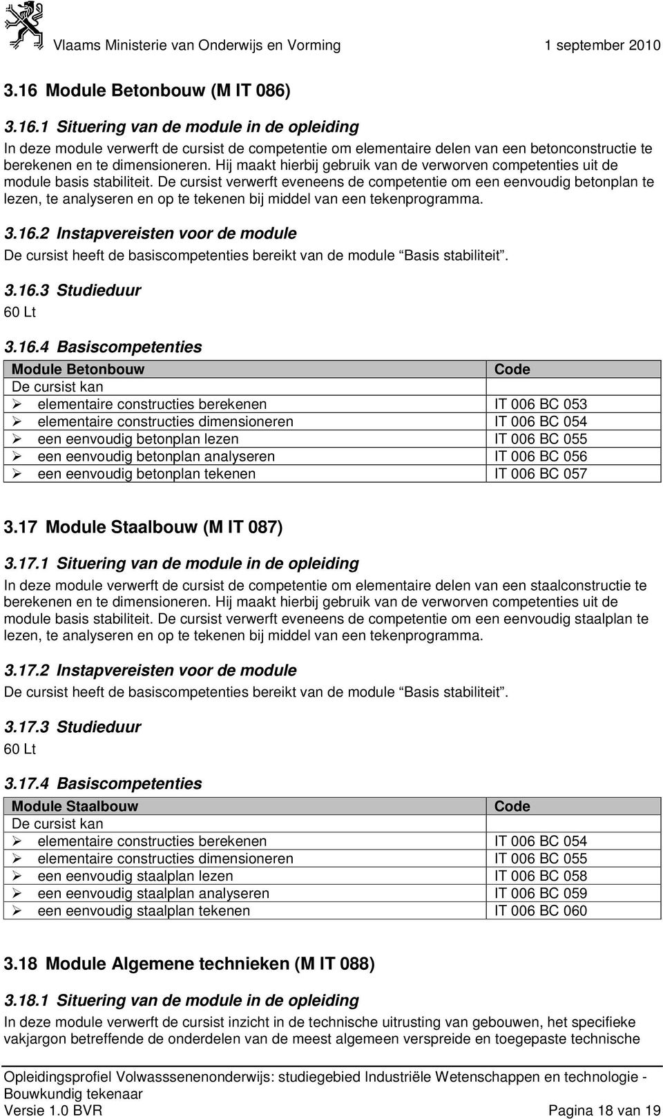 De cursist verwerft eveneens de competentie om een eenvoudig betonplan te lezen, te analyseren en op te tekenen bij middel van een tekenprogramma. 3.16.