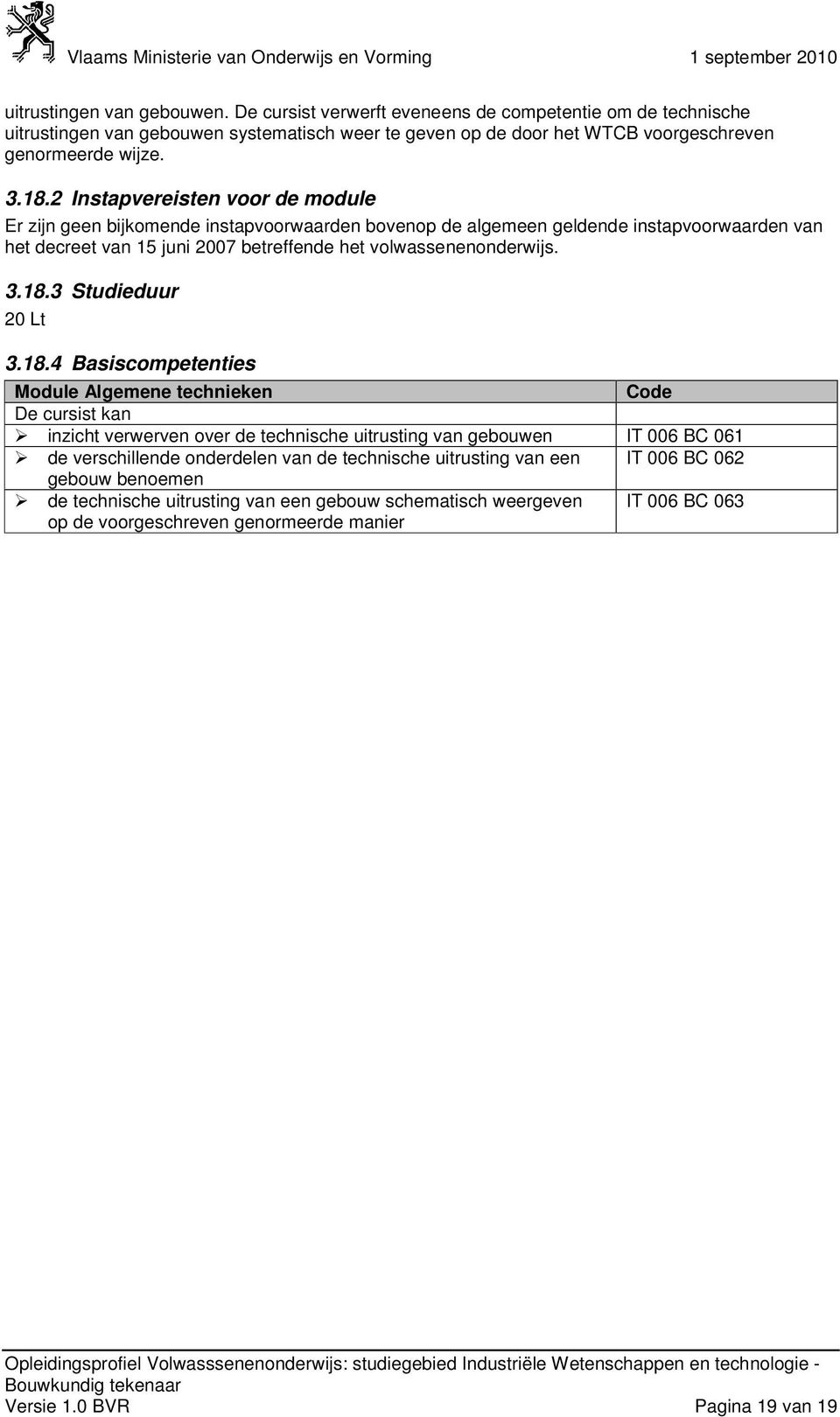 2 Instapvereisten voor de module Er zijn geen bijkomende instapvoorwaarden bovenop de algemeen geldende instapvoorwaarden van het decreet van 15 juni 2007 betreffende het volwassenenonderwijs.