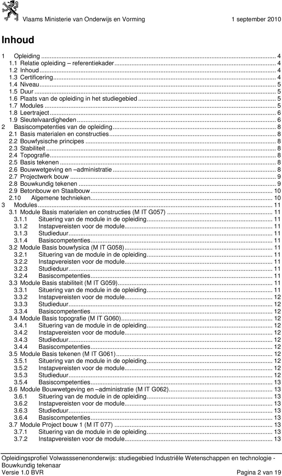 .. 8 2.6 Bouwwetgeving en administratie... 8 2.7 Projectwerk bouw... 9 2.8 Bouwkundig tekenen... 9 2.9 Betonbouw en Staalbouw... 10 2.10 Algemene technieken... 10 3 Modules... 11 3.