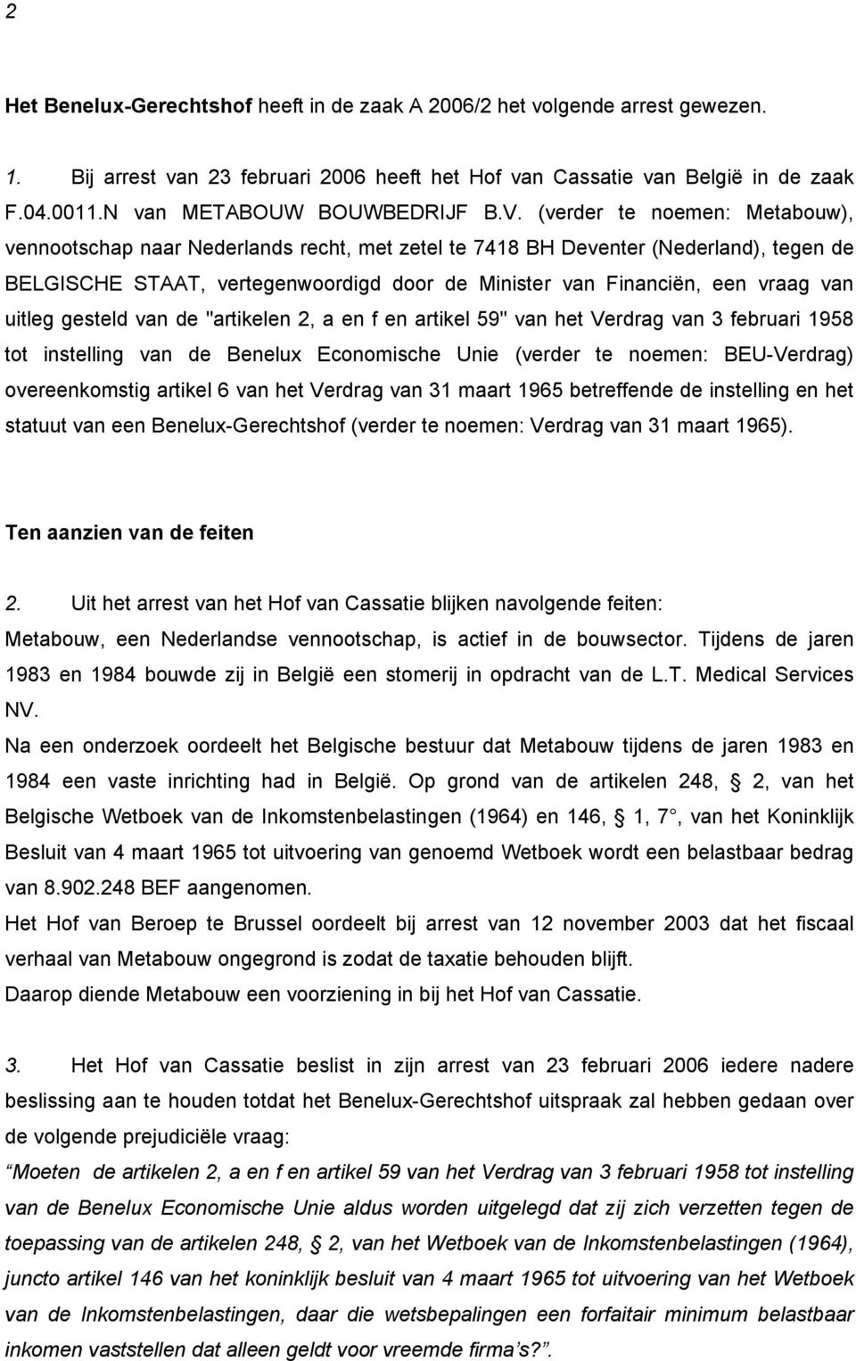 (verder te noemen: Metabouw), vennootschap naar Nederlands recht, met zetel te 7418 BH Deventer (Nederland), tegen de BELGISCHE STAAT, vertegenwoordigd door de Minister van Financiën, een vraag van