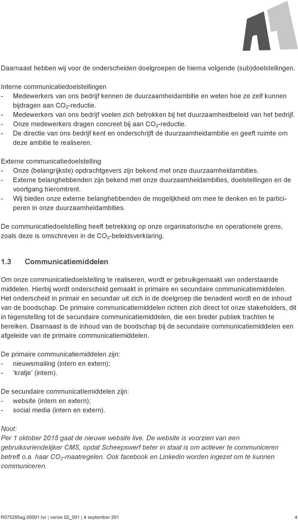 - Medewerkers van ons bedrijf voelen zich betrokken bij het duurzaamheidbeleid van het bedrijf. - Onze medewerkers dragen concreet bij aan CO 2 -reductie.