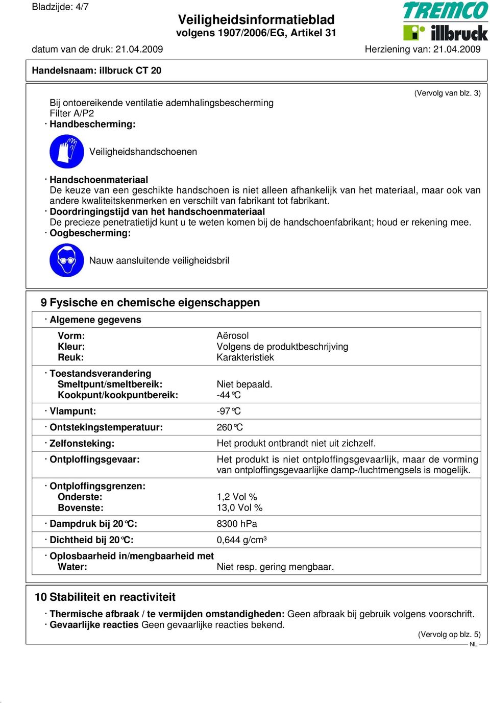 tot fabrikant. Doordringingstijd van het handschoenmateriaal De precieze penetratietijd kunt u te weten komen bij de handschoenfabrikant; houd er rekening mee.