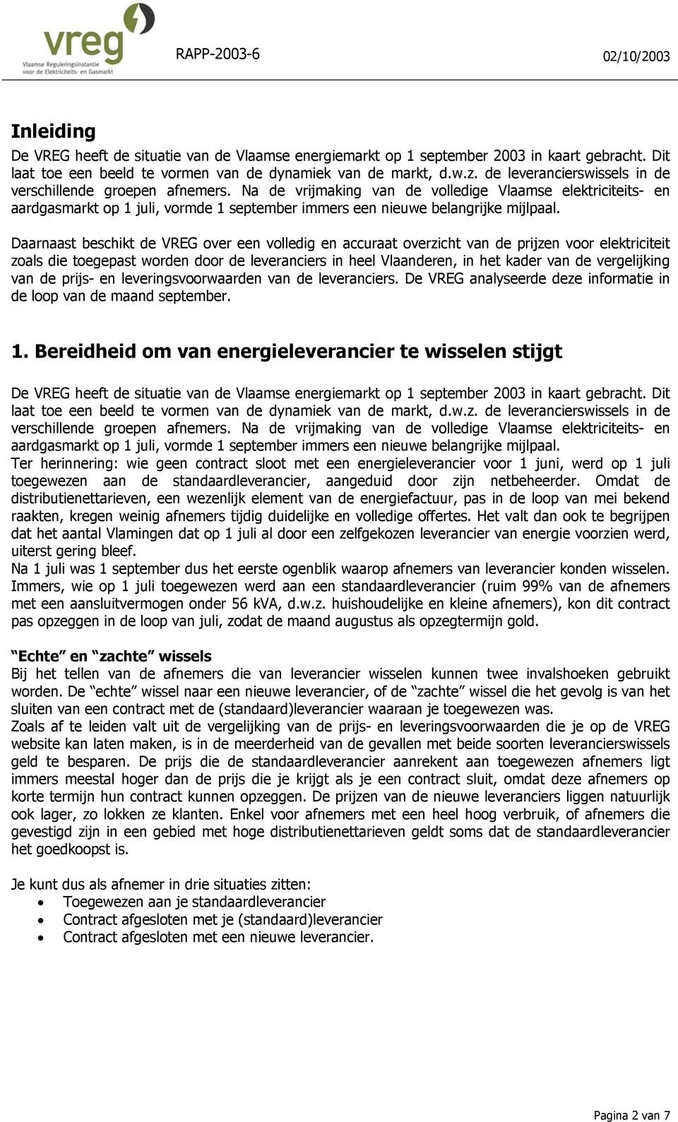 Na de vrijmaking van de volledige Vlaamse elektriciteits- en aardgasmarkt op 1 juli, vormde 1 september immers een nieuwe belangrijke mijlpaal.