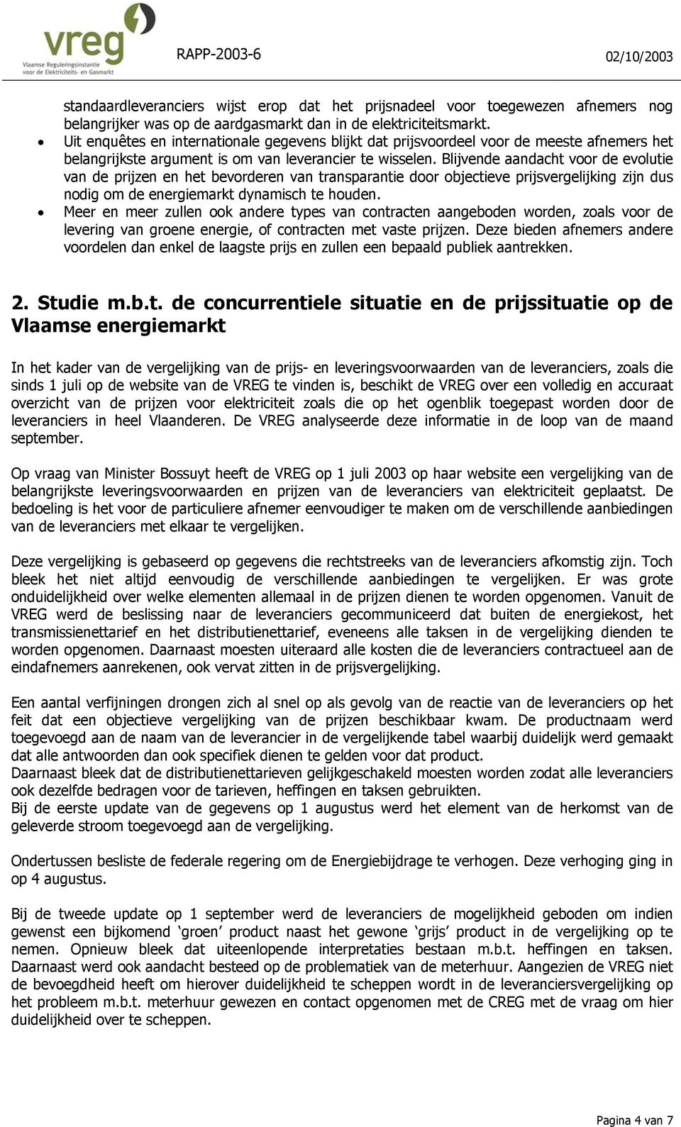 Blijvende aandacht voor de evolutie van de prijzen en het bevorderen van transparantie door objectieve prijsvergelijking zijn dus nodig om de energiemarkt dynamisch te houden.