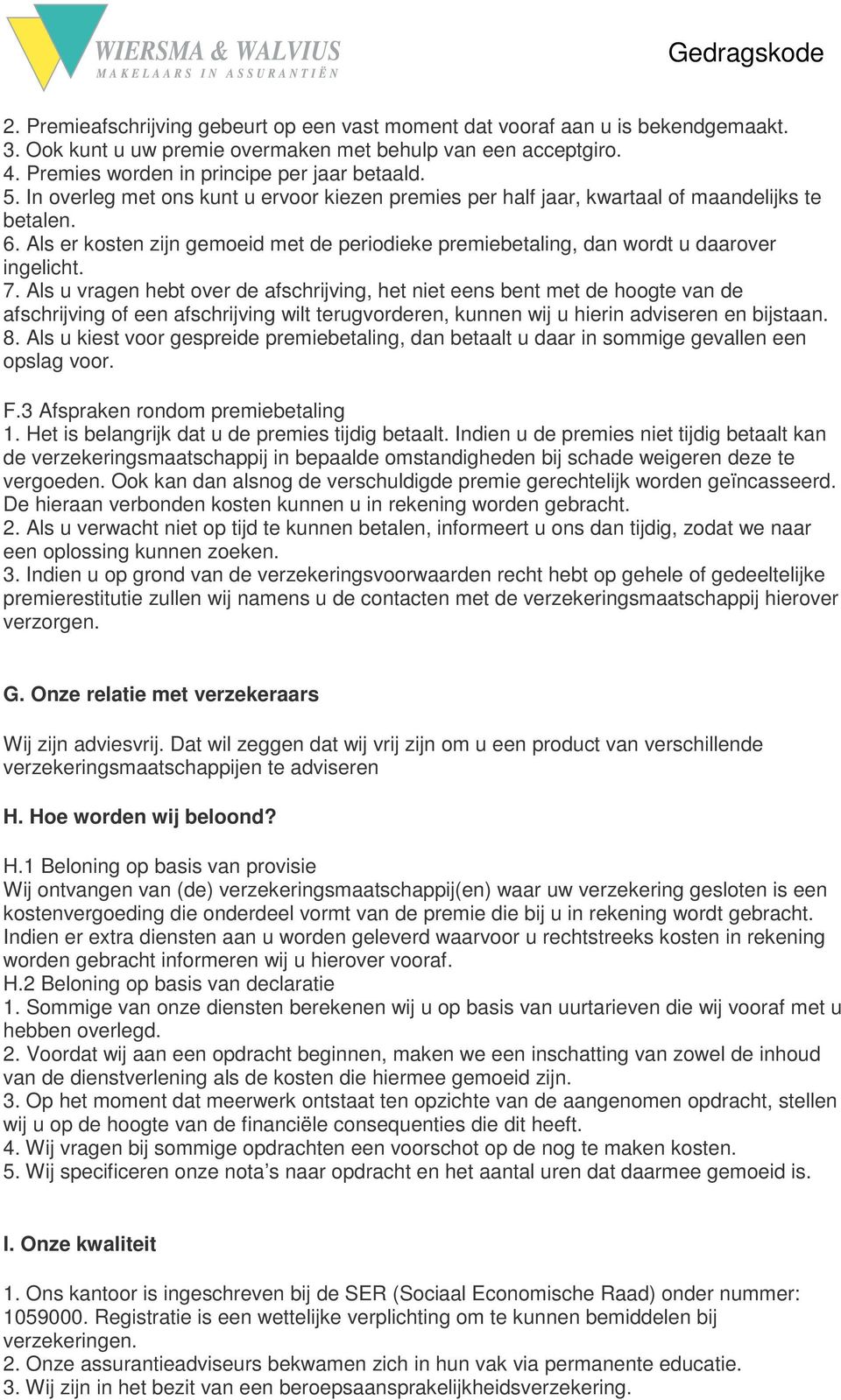 Als u vragen hebt over de afschrijving, het niet eens bent met de hoogte van de afschrijving of een afschrijving wilt terugvorderen, kunnen wij u hierin adviseren en bijstaan. 8.