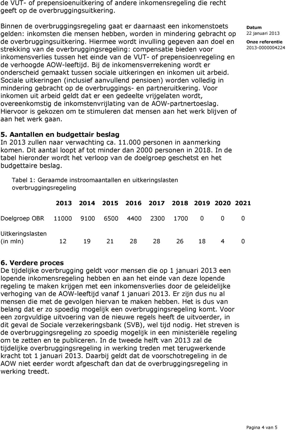 Hiermee wordt invulling gegeven aan doel en strekking van de overbruggingsregeling: compensatie bieden voor inkomensverlies tussen het einde van de VUT- of prepensioenregeling en de verhoogde