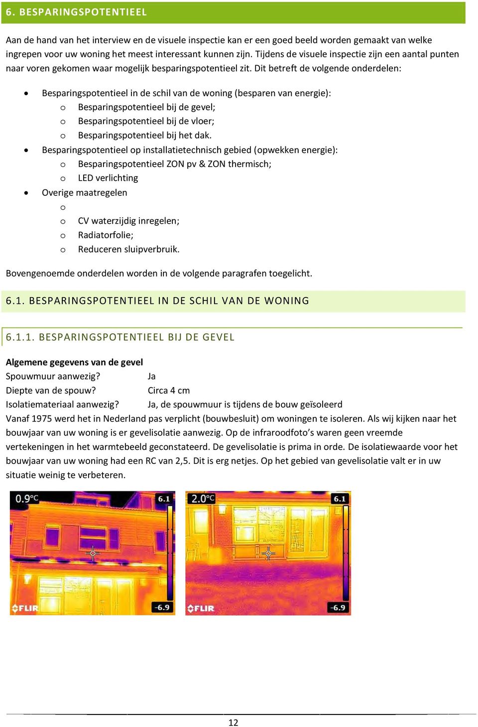 Dit betreft de volgende onderdelen: Besparingspotentieel in de schil van de woning (besparen van energie): o Besparingspotentieel bij de gevel; o Besparingspotentieel bij de vloer; o