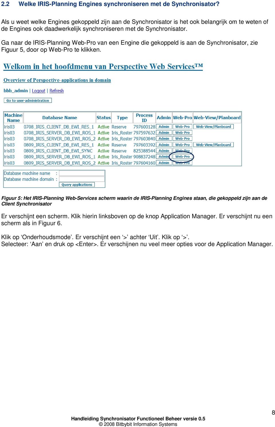 Ga naar de IRIS-Planning Web-Pro van een Engine die gekoppeld is aan de Synchronisator, zie Figuur 5, door op Web-Pro te klikken.