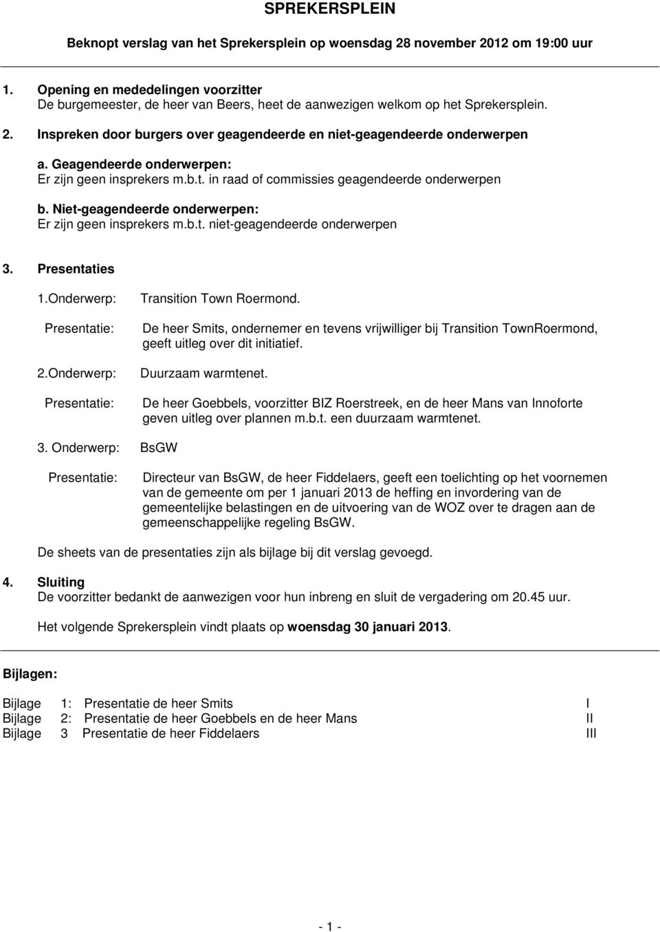 Geagendeerde onderwerpen: Er zijn geen insprekers m.b.t. in raad of commissies geagendeerde onderwerpen b. Niet-geagendeerde onderwerpen: Er zijn geen insprekers m.b.t. niet-geagendeerde onderwerpen 3.