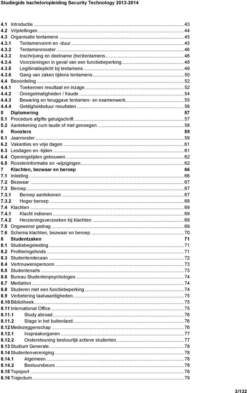 4.3 Bewaring en teruggave tentamen- en examenwerk... 55 4.4.4 Geldigheidsduur resultaten... 56 5 Diplomering 57 5.1 Procedure afgifte getuigschrift... 57 5.2 Aantekening cum laude of met genoegen.