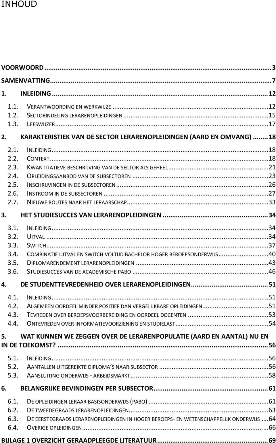 OPLEIDINGSAANBOD VAN DE SUBSECTOREN... 23 2.5. INSCHRIJVINGEN IN DE SUBSECTOREN... 26 2.6. INSTROOM IN DE SUBSECTOREN... 27 2.7. NIEUWE ROUTES NAAR HET LERAARSCHAP... 33 3.