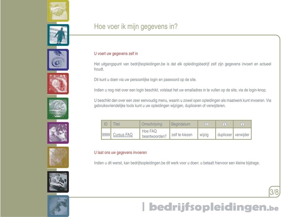 U beschikt dan over een zeer eenvoudig menu, waarin u zowel open opleidingen als maatwerk kunt invoeren. Via gebruiksvriendelijke tools kunt u uw opleidingen wijzigen, dupliceren of verwijderen.