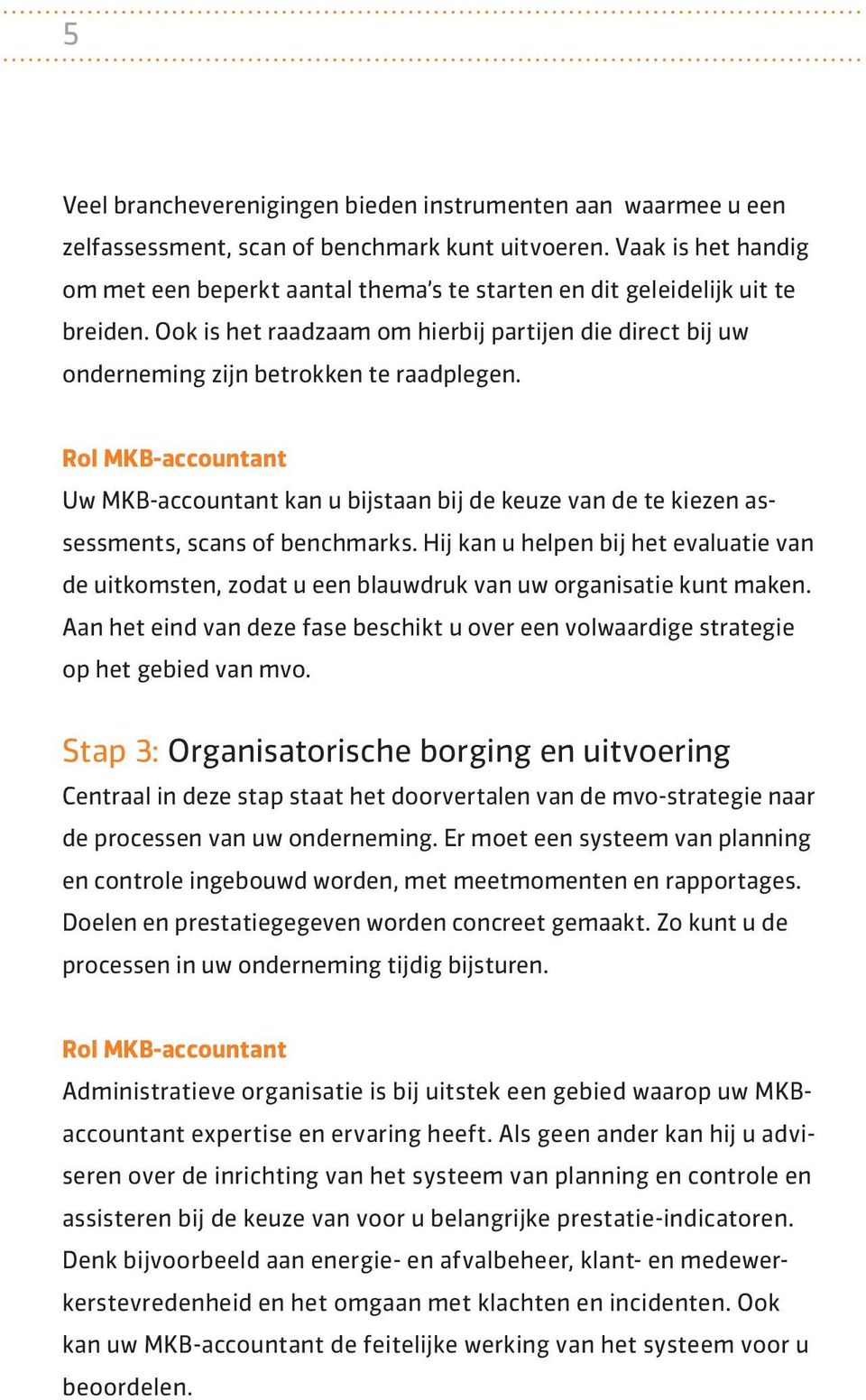 Uw MKB-accountant kan u bijstaan bij de keuze van de te kiezen assessments, scans of benchmarks.