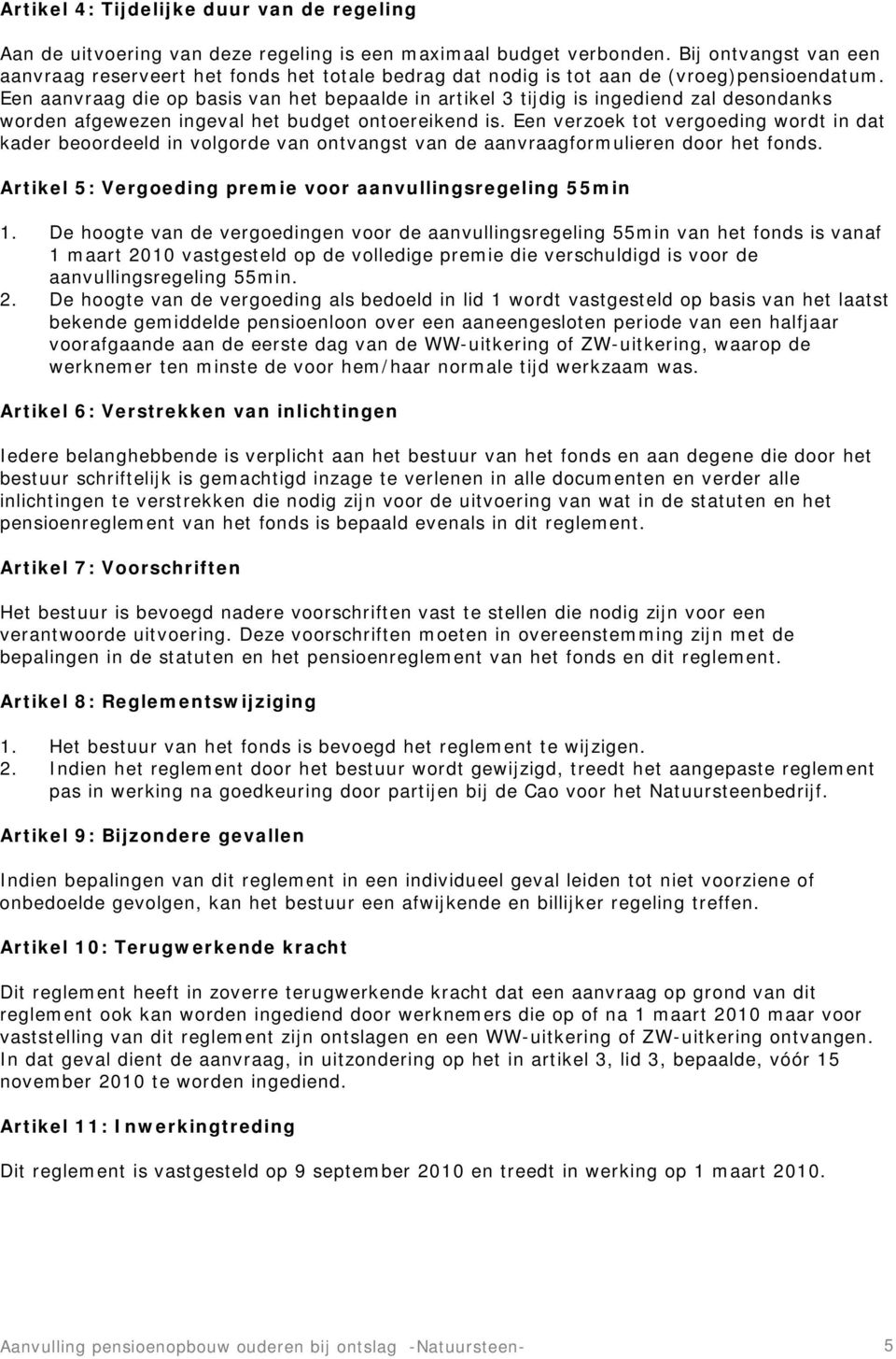 Een aanvraag die op basis van het bepaalde in artikel 3 tijdig is ingediend zal desondanks worden afgewezen ingeval het budget ontoereikend is.