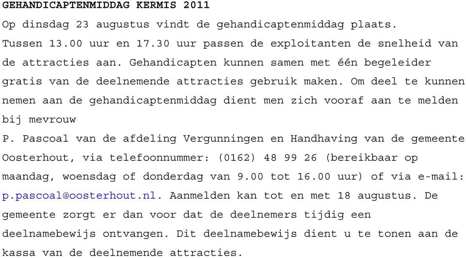 Pascoal van de afdeling Vergunningen en Handhaving van de gemeente Oosterhout, via telefoonnummer: (0162) 48 99 26 (bereikbaar op maandag, woensdag of donderdag van 9.00 tot 16.