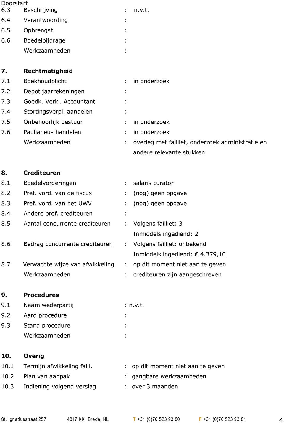 Crediteuren 8.1 Boedelvorderingen : salaris curator 8.2 Pref. vord. van de fiscus : (nog) geen opgave 8.3 Pref. vord. van het UWV : (nog) geen opgave 8.4 Andere pref. crediteuren : 8.