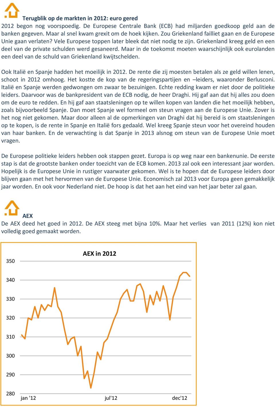 Maar in de toekomst moeten waarschijnlijk ook eurolanden een deel van de schuld van Griekenland kwijtschelden. Ook Italië en Spanje hadden het moeilijk in 2012.