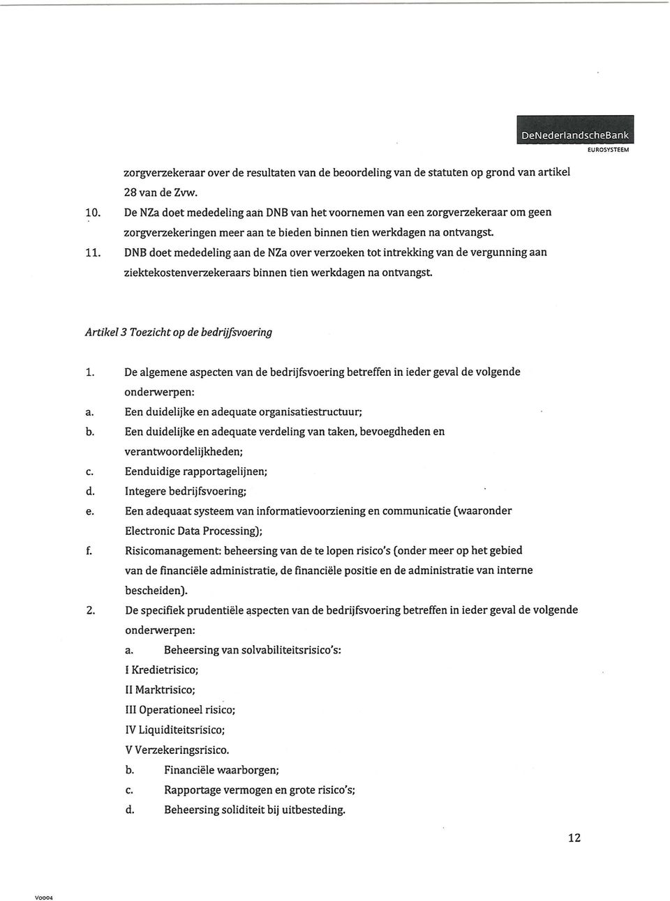 DNB doet mededeling aan de NZa over verzoeken tot intrekking van de vergunningaan ziektekostenverzekeraars binnen tien werkdagen na ontvangst. Artikel 3 Toezicht op de bedrijfsvoering 1.