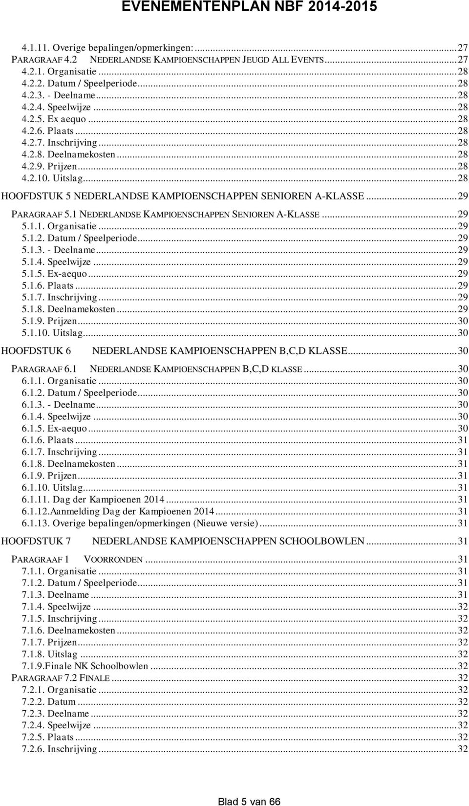 .. 28 HOOFDSTUK 5 NEDERLANDSE KAMPIOENSCHAPPEN SENIOREN A-KLASSE... 29 PARAGRAAF 5.1 NEDERLANDSE KAMPIOENSCHAPPEN SENIOREN A-KLASSE... 29 5.1.1. Organisatie... 29 5.1.2. Datum / Speelperiode... 29 5.1.3.