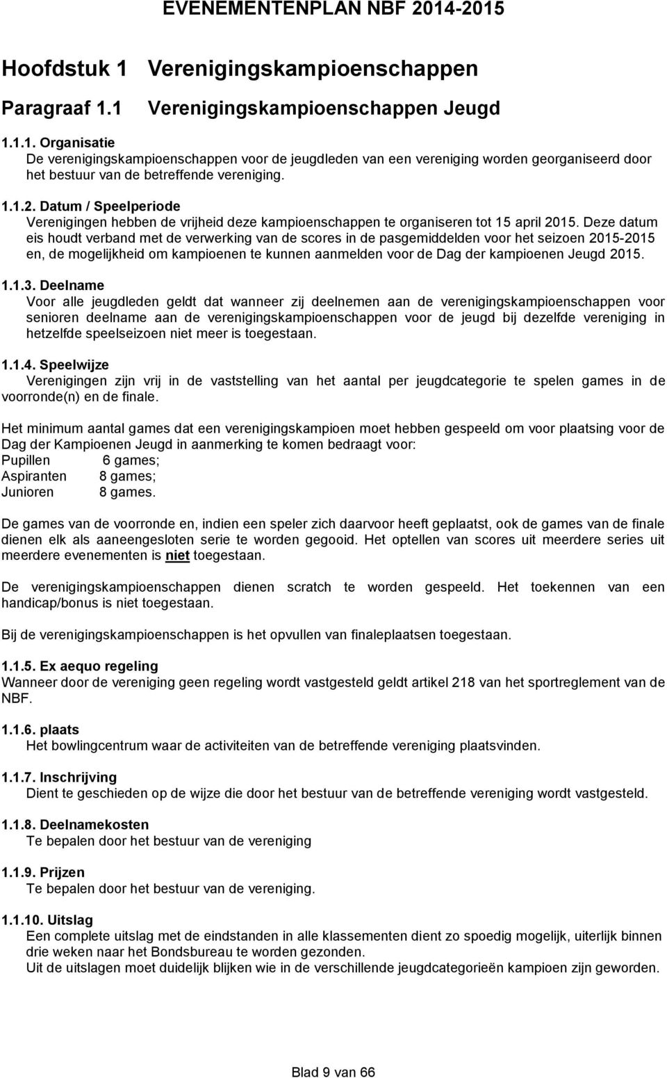 Deze datum eis houdt verband met de verwerking van de scores in de pasgemiddelden voor het seizoen 2015-2015 en, de mogelijkheid om kampioenen te kunnen aanmelden voor de Dag der kampioenen Jeugd