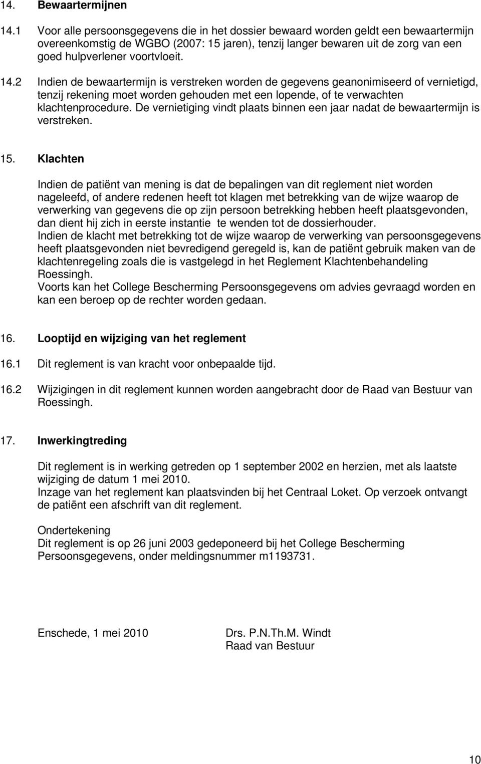 14.2 Indien de bewaartermijn is verstreken worden de gegevens geanonimiseerd of vernietigd, tenzij rekening moet worden gehouden met een lopende, of te verwachten klachtenprocedure.