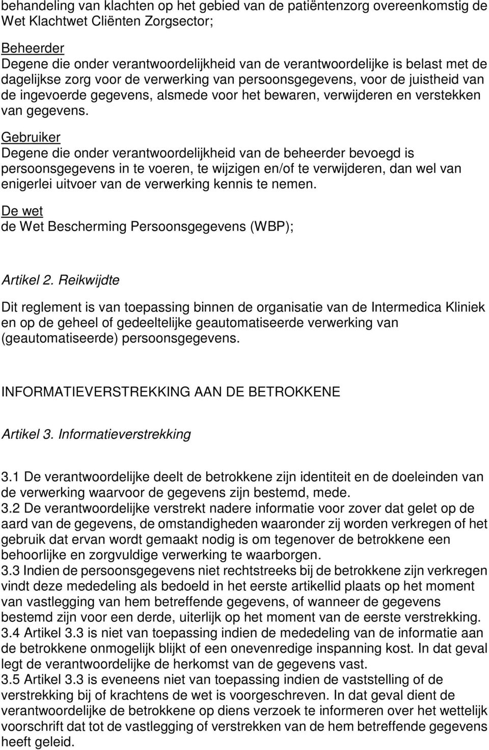 Gebruiker Degene die onder verantwoordelijkheid van de beheerder bevoegd is persoonsgegevens in te voeren, te wijzigen en/of te verwijderen, dan wel van enigerlei uitvoer van de verwerking kennis te