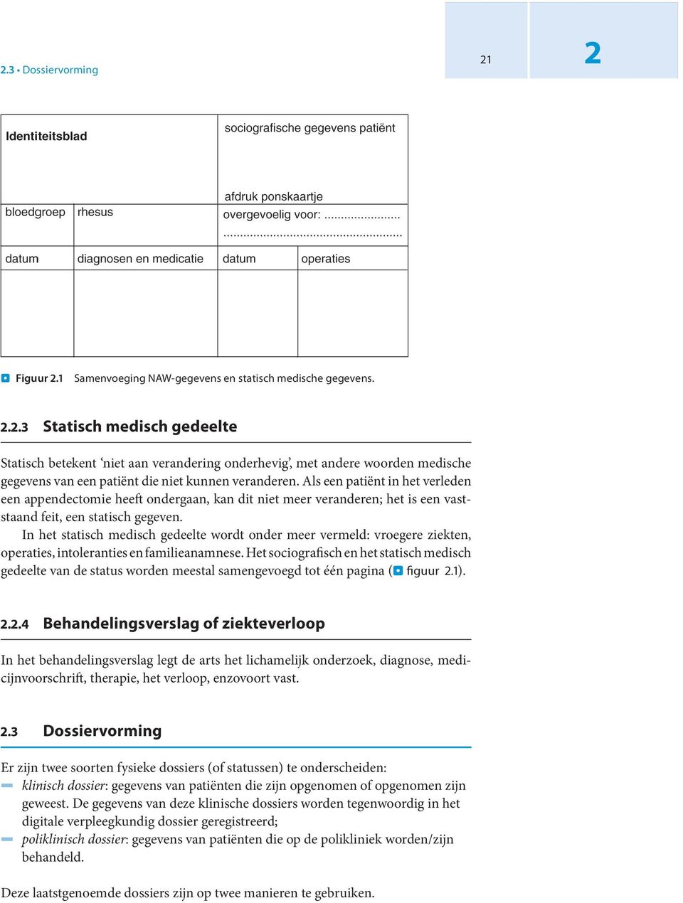 Als een patiënt in het verleden een appendectomie heeft ondergaan, kan dit niet meer veranderen; het is een vaststaand feit, een statisch gegeven.