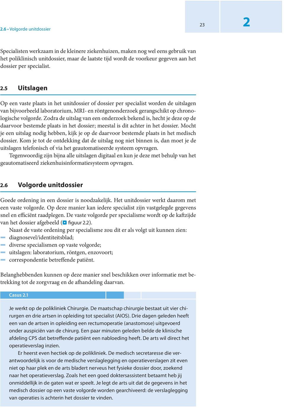 .5 Uitslagen Op een vaste plaats in het unitdossier of dossier per specialist worden de uitslagen van bijvoorbeeld laboratorium, MRI- en röntgenonderzoek gerangschikt op chronologische volgorde.