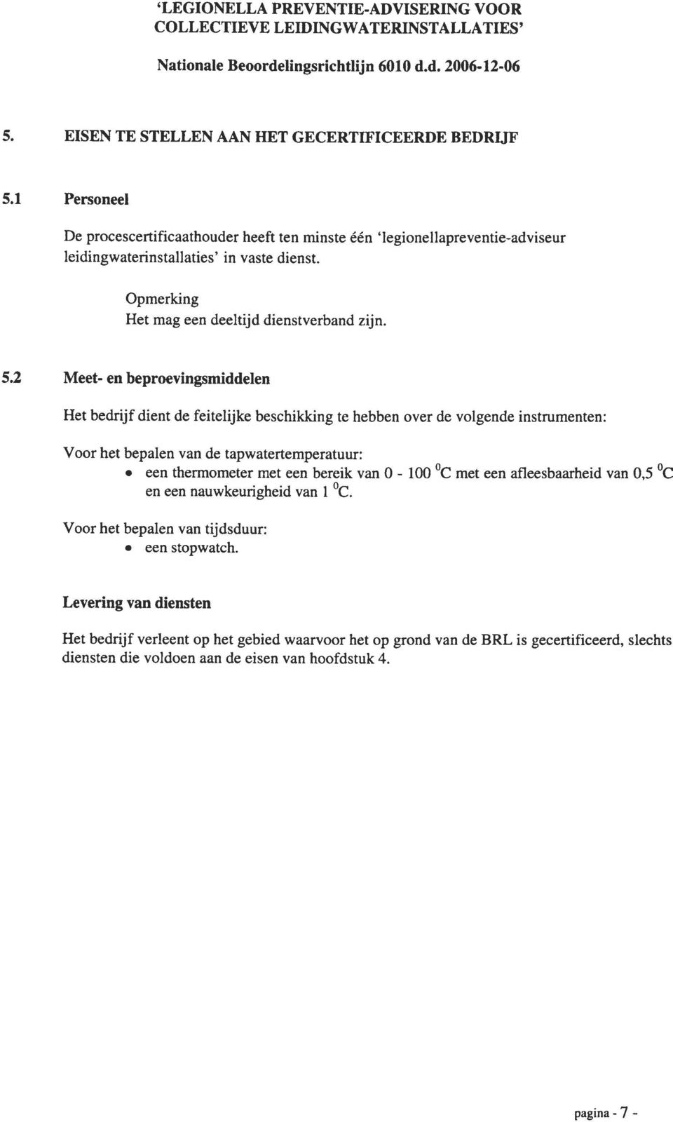 5,2 Meet- en beproevingsmiddelen Het bedrijf dient de feitelijke beschikking te hebben over de volgende instrumenten: Voor het bepalen van de tapwatertemperatuur:.