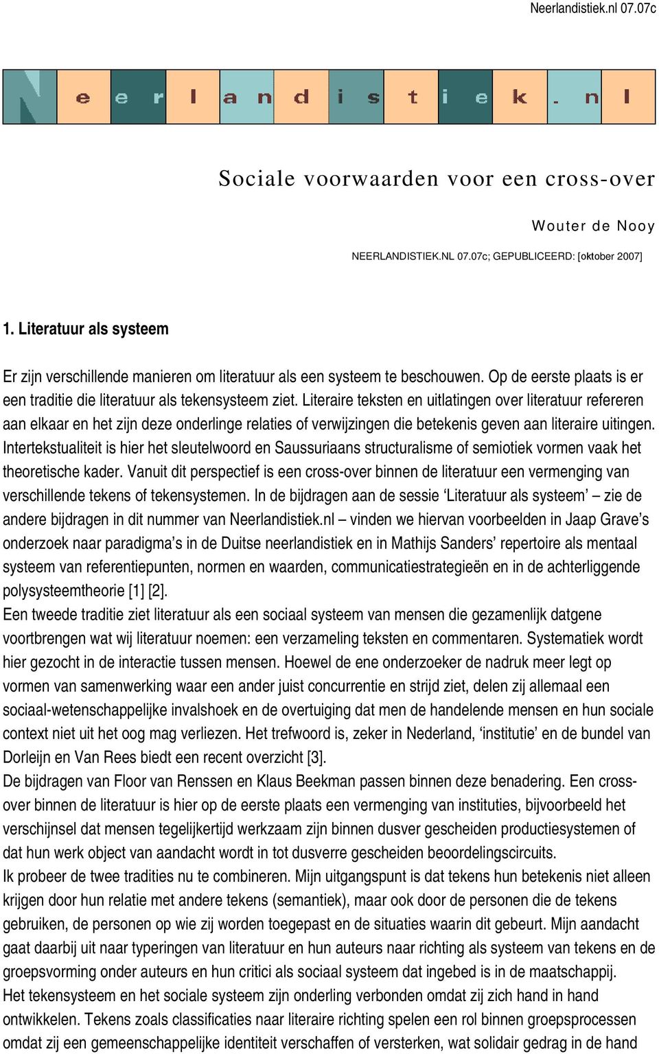 Literaire teksten en uitlatingen over literatuur refereren aan elkaar en het zijn deze onderlinge relaties of verwijzingen die betekenis geven aan literaire uitingen.